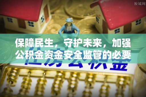 和田保障民生，守护未来，加强公积金资金安全监管的必要性与实践