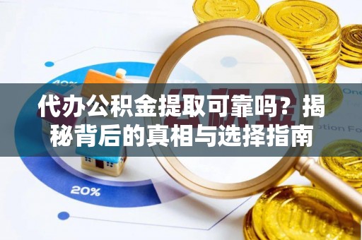 和田代办公积金提取可靠吗？揭秘背后的真相与选择指南