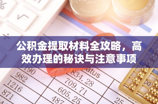 和田公积金提取材料全攻略，高效办理的秘诀与注意事项