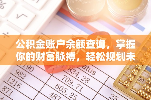 和田公积金账户余额查询，掌握你的财富脉搏，轻松规划未来