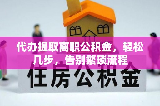 和田代办提取离职公积金，轻松几步，告别繁琐流程