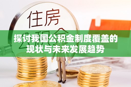 和田探讨我国公积金制度覆盖的现状与未来发展趋势