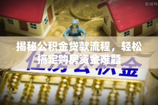 和田揭秘公积金贷款流程，轻松搞定购房资金难题
