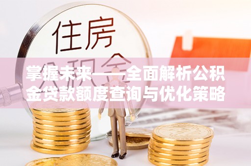 和田掌握未来——全面解析公积金贷款额度查询与优化策略