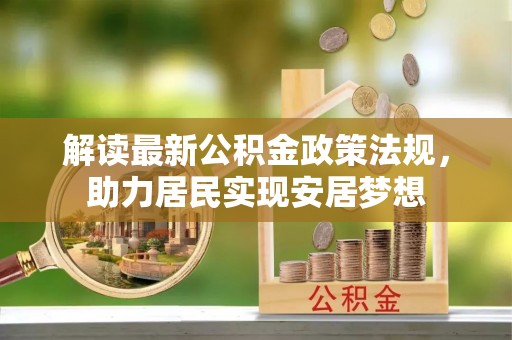 和田解读最新公积金政策法规，助力居民实现安居梦想