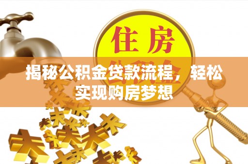 和田揭秘公积金贷款流程，轻松实现购房梦想