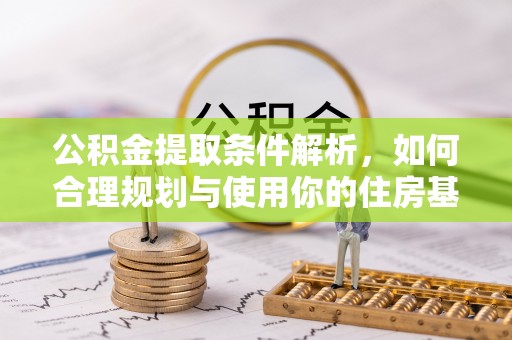 和田公积金提取条件解析，如何合理规划与使用你的住房基金
