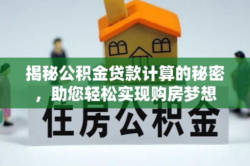 和田揭秘公积金贷款计算的秘密，助您轻松实现购房梦想