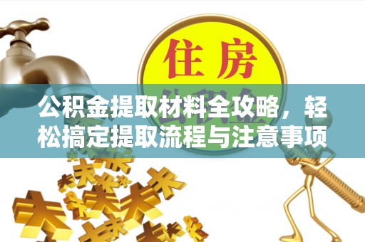 和田公积金提取材料全攻略，轻松搞定提取流程与注意事项