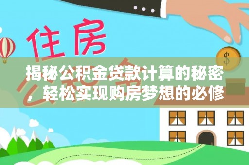 和田揭秘公积金贷款计算的秘密，轻松实现购房梦想的必修课