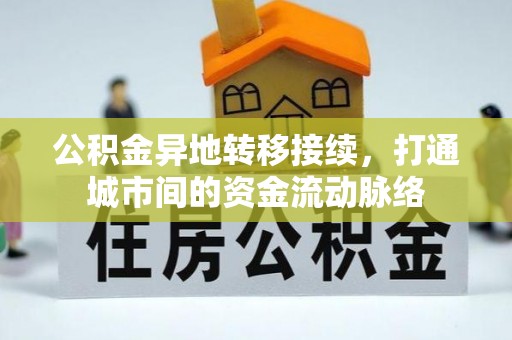 和田公积金异地转移接续，打通城市间的资金流动脉络