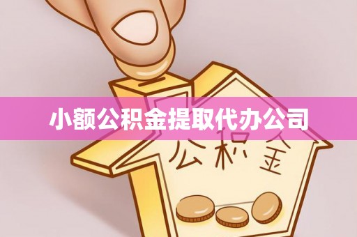 和田小额公积金提取代办公司