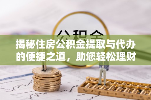 和田揭秘住房公积金提取与代办的便捷之道，助您轻松理财