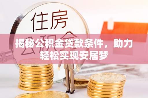 和田揭秘公积金贷款条件，助力轻松实现安居梦