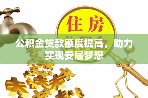 和田公积金贷款额度提高，助力实现安居梦想