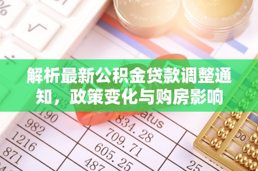 和田解析最新公积金贷款调整通知，政策变化与购房影响