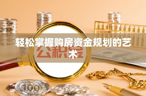 和田轻松掌握购房资金规划的艺术