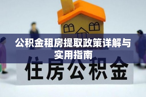 和田公积金租房提取政策详解与实用指南