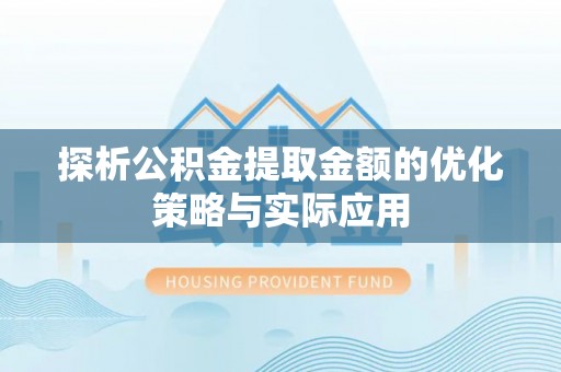 和田探析公积金提取金额的优化策略与实际应用