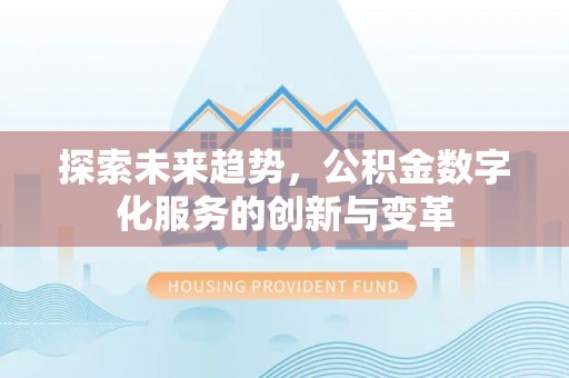 和田探索未来趋势，公积金数字化服务的创新与变革