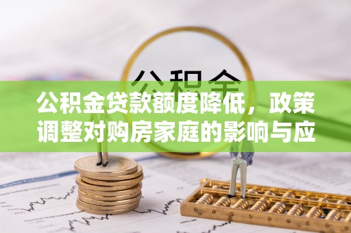 和田公积金贷款额度降低，政策调整对购房家庭的影响与应对策略
