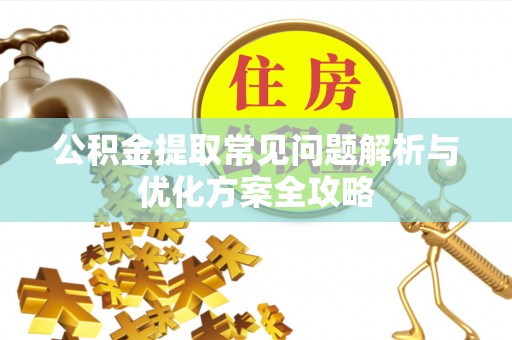 和田公积金提取常见问题解析与优化方案全攻略