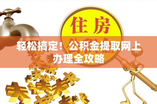 和田轻松搞定！公积金提取网上办理全攻略