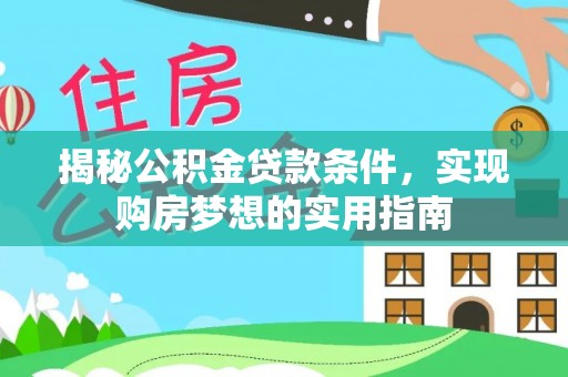 和田揭秘公积金贷款条件，实现购房梦想的实用指南