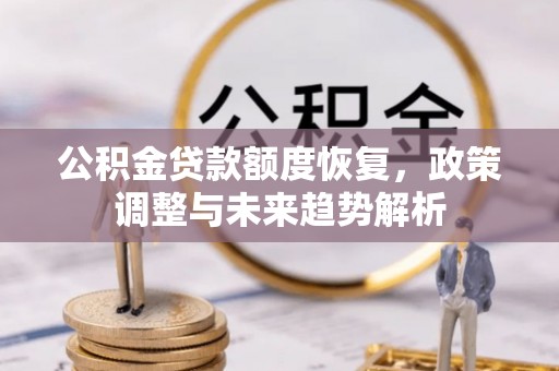和田公积金贷款额度恢复，政策调整与未来趋势解析