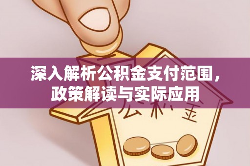 和田深入解析公积金支付范围，政策解读与实际应用