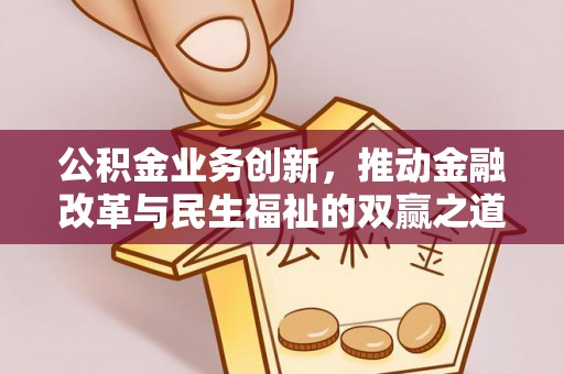 和田公积金业务创新，推动金融改革与民生福祉的双赢之道