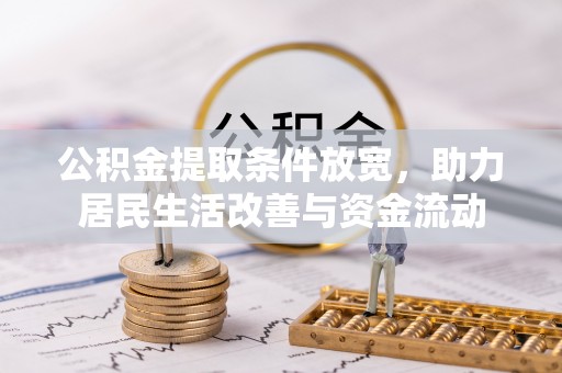 和田公积金提取条件放宽，助力居民生活改善与资金流动