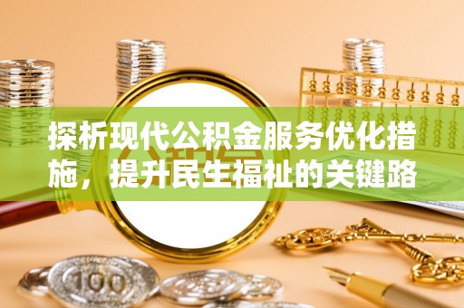和田探析现代公积金服务优化措施，提升民生福祉的关键路径