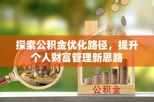 和田探索公积金优化路径，提升个人财富管理新思路