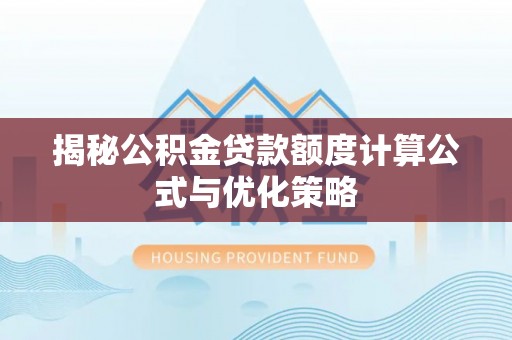和田揭秘公积金贷款额度计算公式与优化策略