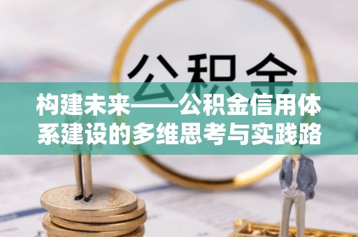 和田构建未来——公积金信用体系建设的多维思考与实践路径