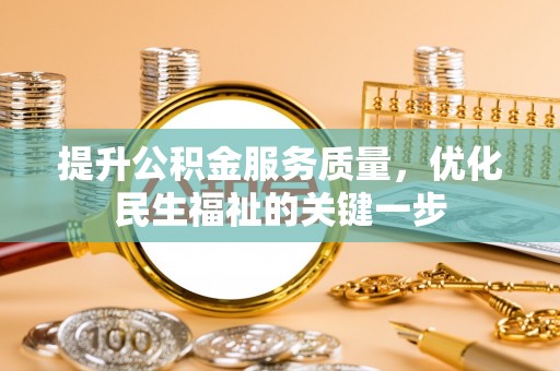 和田提升公积金服务质量，优化民生福祉的关键一步