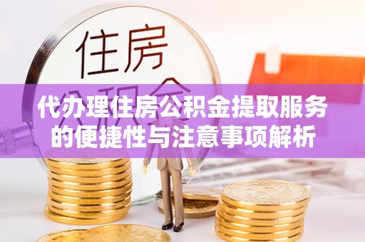 和田代办理住房公积金提取服务的便捷性与注意事项解析