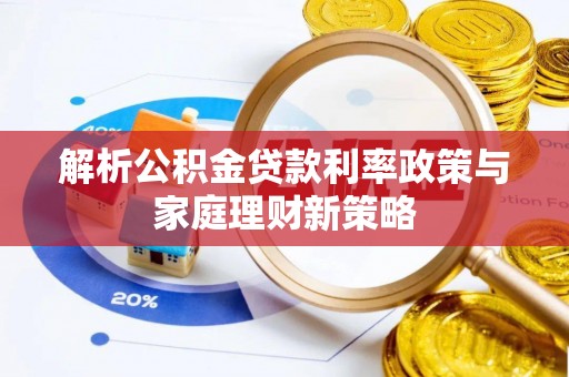 和田解析公积金贷款利率政策与家庭理财新策略