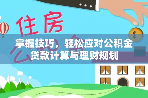 和田掌握技巧，轻松应对公积金贷款计算与理财规划