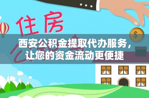 和田西安公积金提取代办服务，让您的资金流动更便捷