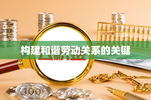 和田构建和谐劳动关系的关键