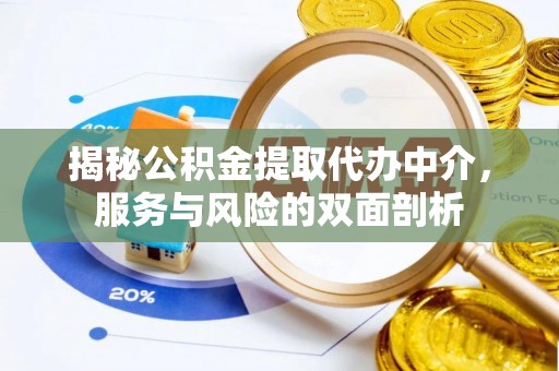 和田揭秘公积金提取代办中介，服务与风险的双面剖析