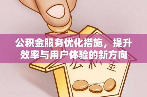 和田公积金服务优化措施，提升效率与用户体验的新方向