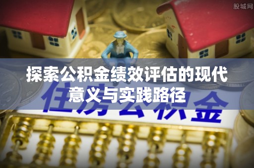和田探索公积金绩效评估的现代意义与实践路径