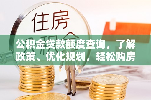 和田公积金贷款额度查询，了解政策、优化规划，轻松购房不是梦
