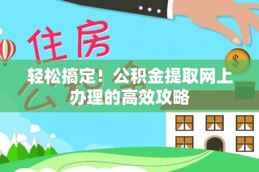 和田轻松搞定！公积金提取网上办理的高效攻略