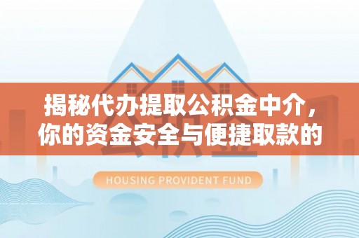 和田揭秘代办提取公积金中介，你的资金安全与便捷取款的平衡点