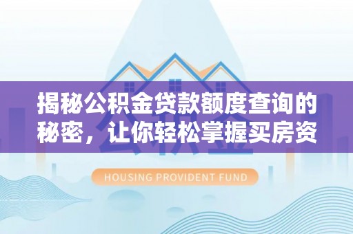 和田揭秘公积金贷款额度查询的秘密，让你轻松掌握买房资金规划