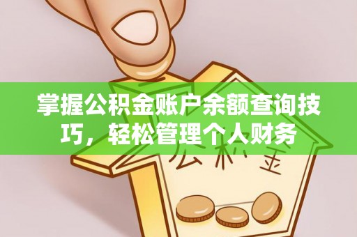 和田掌握公积金账户余额查询技巧，轻松管理个人财务